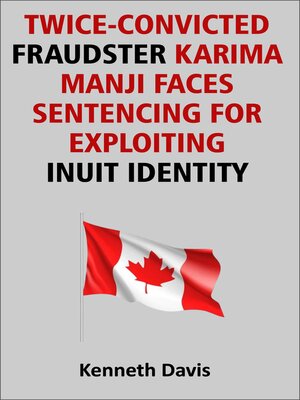 cover image of Twice Convicted Fraudster Karima Manji Faces Sentencing for Exploiting Inuit Identity